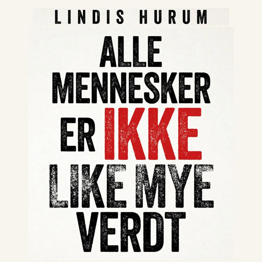 Alle mennesker er ikke like mye verdt av Lindis Hurum