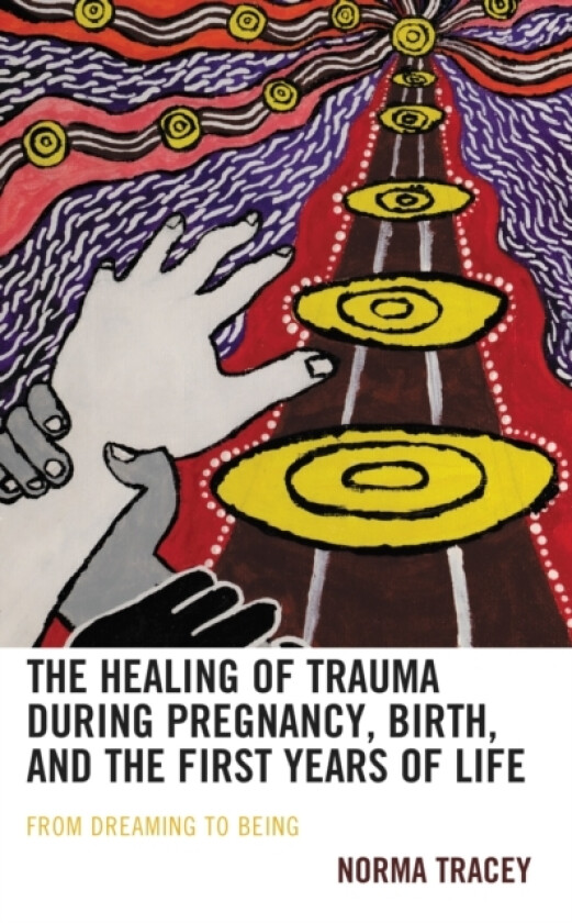 The Healing of Trauma during Pregnancy, Birth, and the First Years of Life av Norma Tracey (Hardcover)