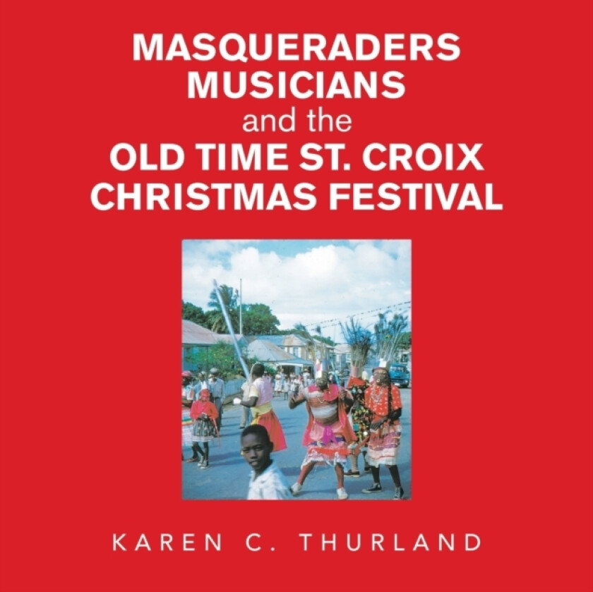 Masqueraders Musicians and the Old Time St. Croix Christmas Festival av Karen C Thurland (Paperback)