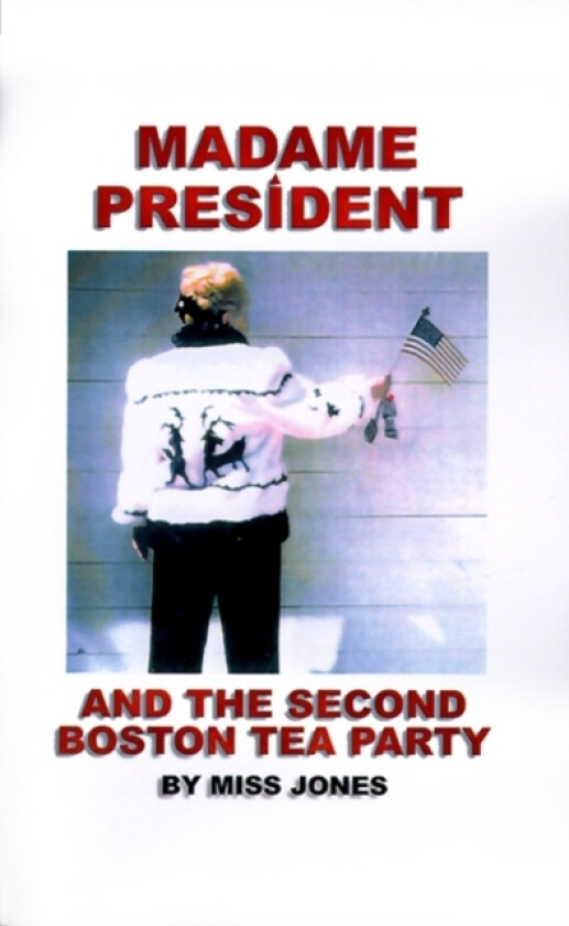 Madame President and the Second Boston Tea Party av Miss Jones (Paperback)