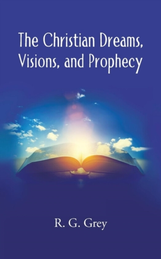 The Christian Dreams, Visions, and Prophecy av R G Grey (Paperback)