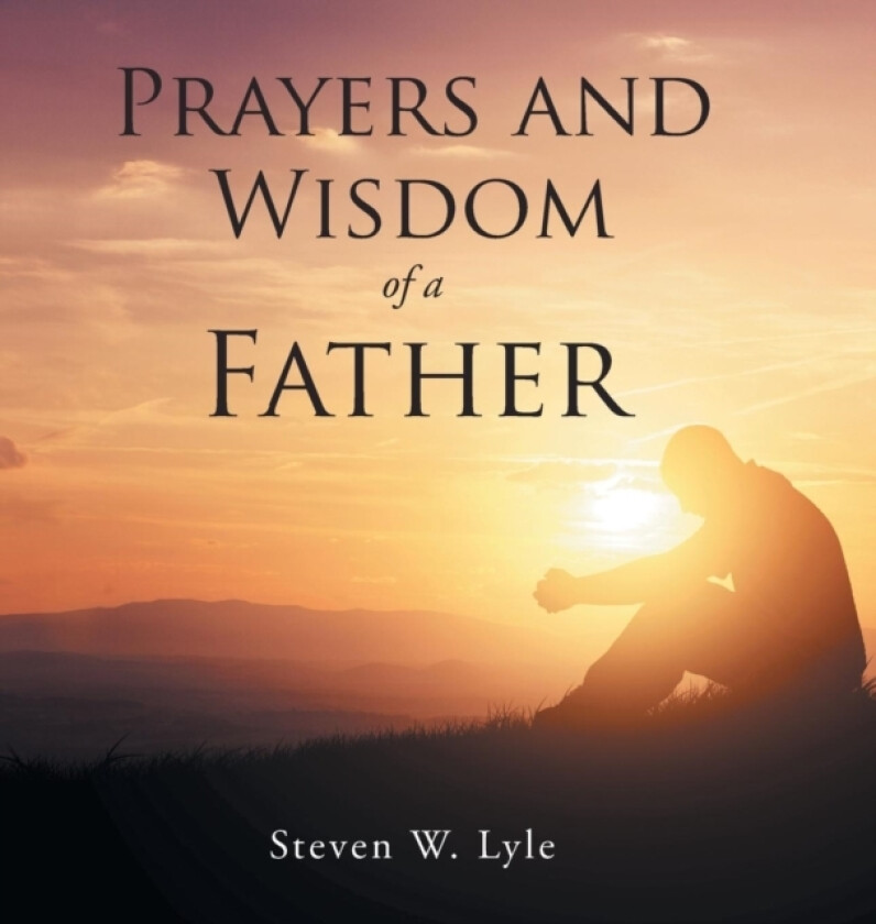 Prayers and Wisdom of a Father av Steven W Lyle (Hardcover)
