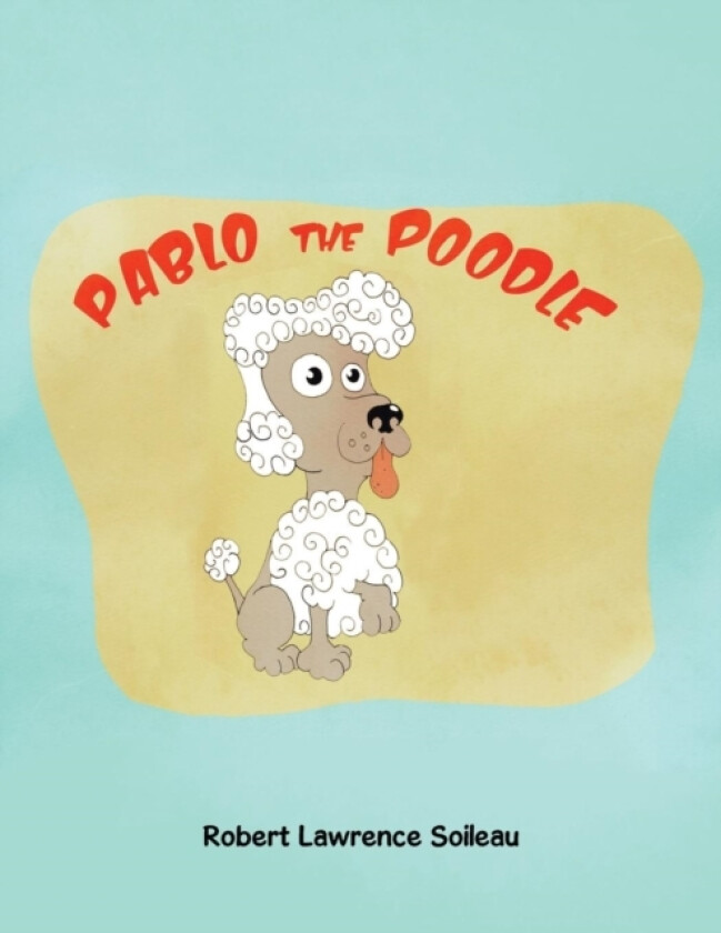 Pablo the Poodle av Robert Lawrence Soileau (Paperback)