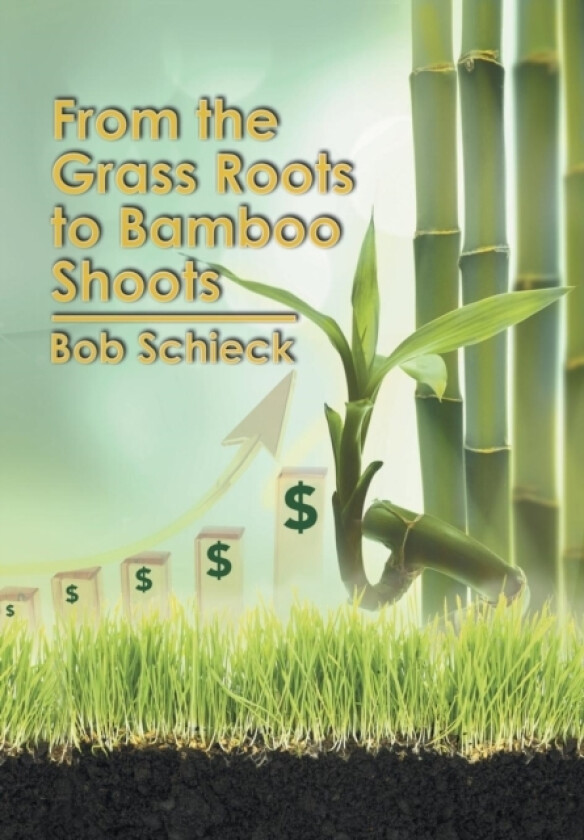 From the Grass Roots to Bamboo Shoots av Bob Schieck (Hardcover)