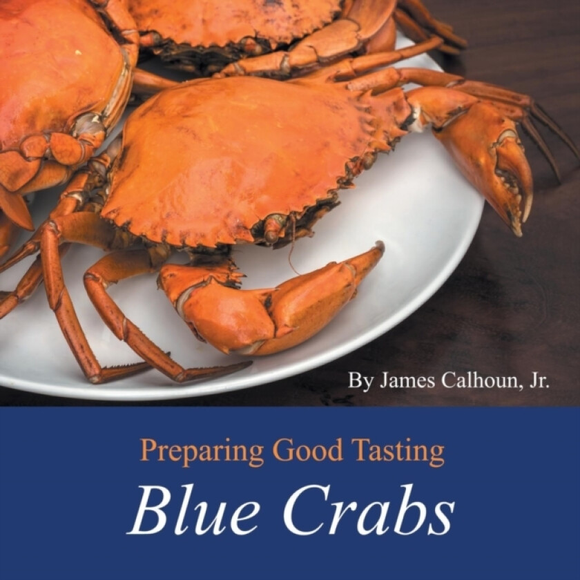 Preparing Good Tasting Blue Crabs av James Calhoun Jr (Paperback)