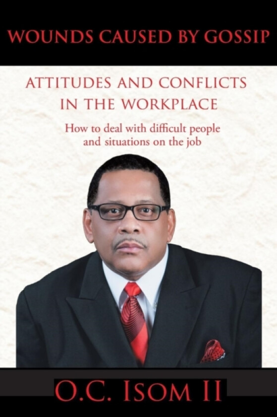 Wounds Caused by Gossip Attitudes and Conflicts in the Workplace av O C Isom II (Paperback)