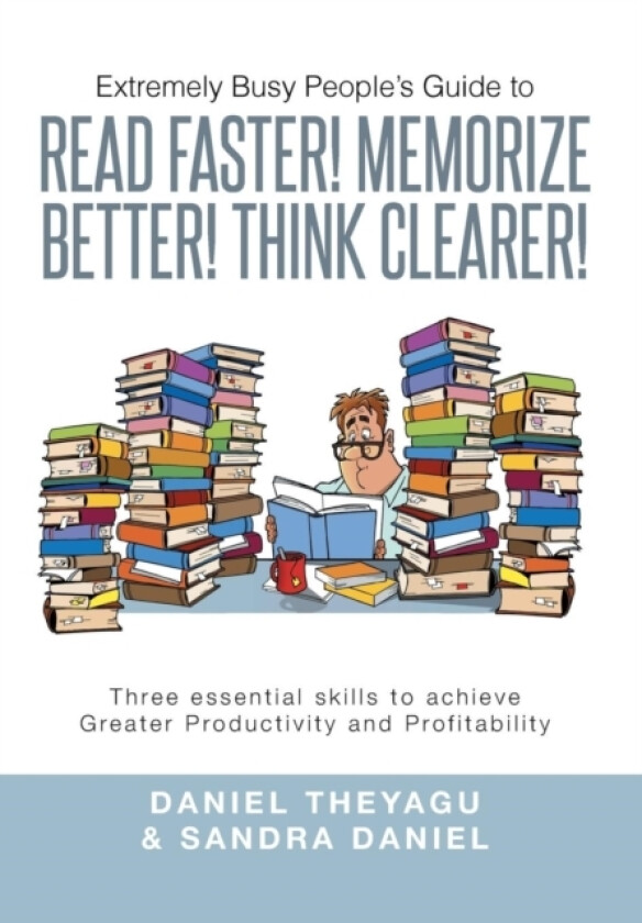 Extremely Busy People's Guide to Read Faster! Memorize Better! Think Clearer! av Daniel Theyagu, Sandra Daniel (Hardcover)