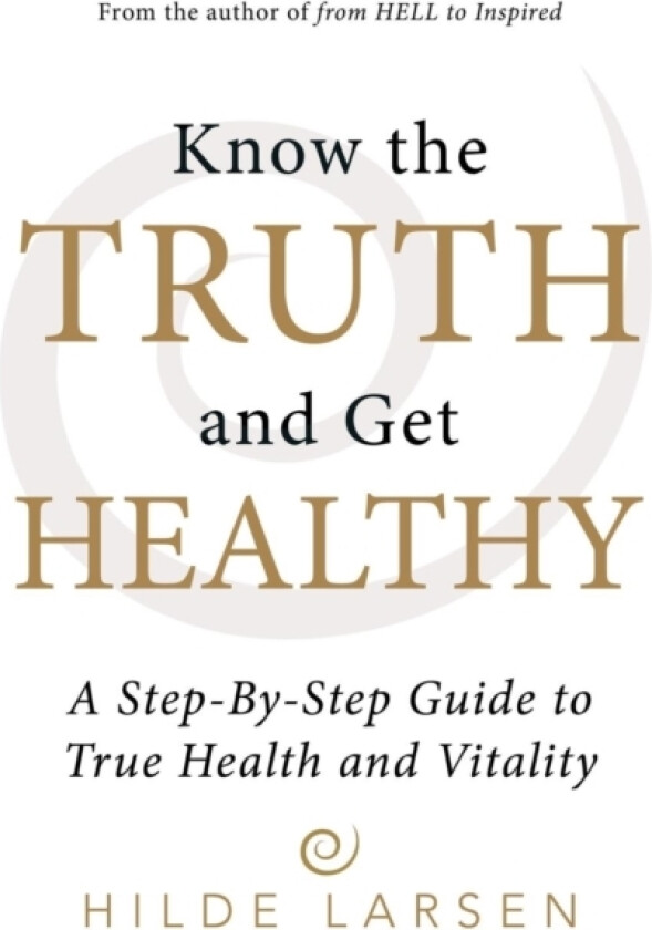 Know the Truth and Get Healthy av Hilde Larsen (Hardcover)