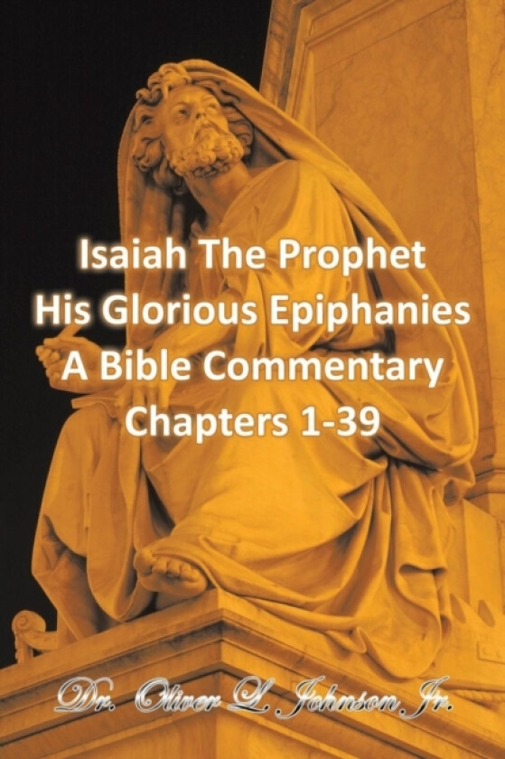 Isaiah The Prophet His Glorious Epiphanies av Dr Oliver L Jr Johnson (Paperback)