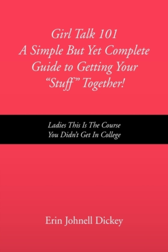 Girl Talk 101 a Simple But Yet Complete Guide to Getting Your ''Stuff'' Together! av Erin Johnell Dickey (Hardcover)