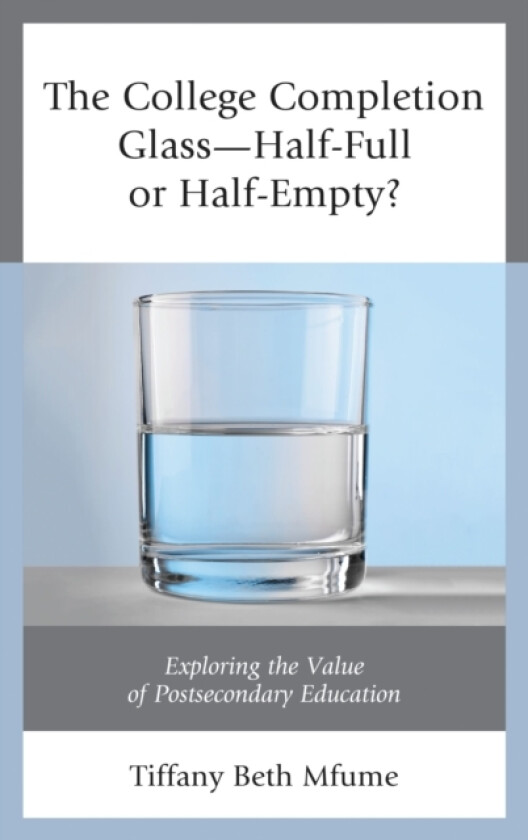 The College Completion Glass—Half-Full or Half-Empty? av Tiffany Beth Mfume (Paperback)