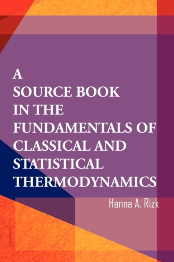 A Source Book in the Fundamentals of Classical and Statistical Thermodynamics av Hanna A Rizk (Paperback)