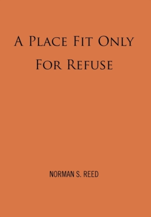 A Place Fit Only for Refuse av Norman S Reed (Hardcover)