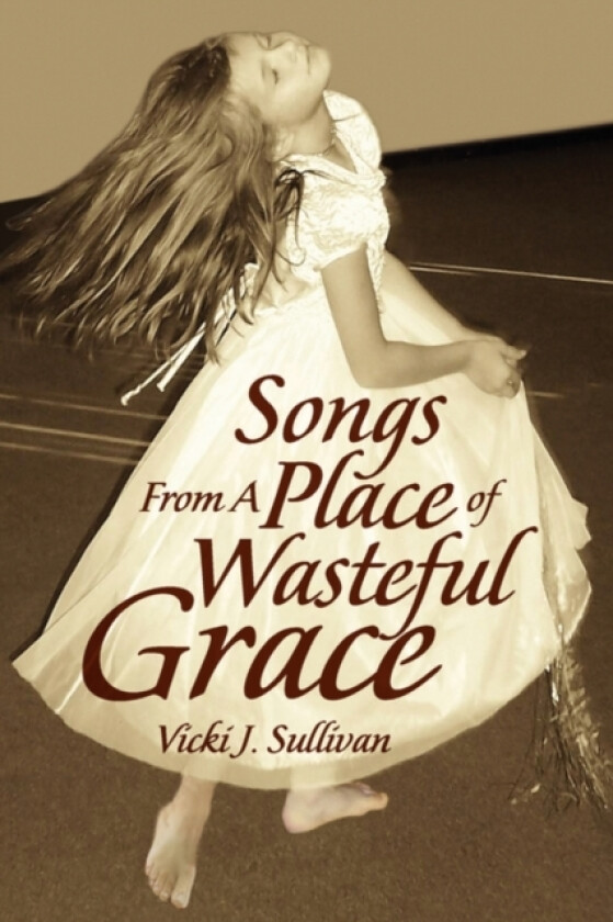 Songs from a Place of Wasteful Grace av Vicki J Sullivan (Hardcover)