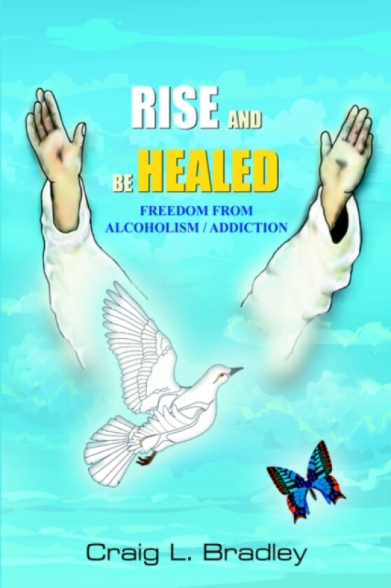 Rise and be Healed av Craig L. Bradley (Hardcover)