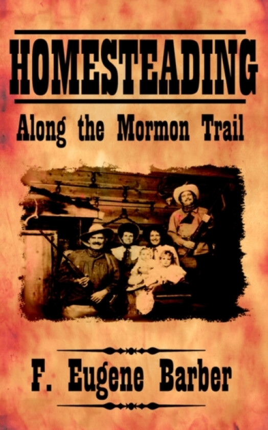 HOMESTEADING Along the Mormon Trail av F.Eugene Barber (Paperback)