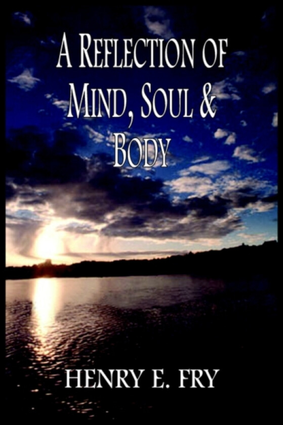 A Reflection of Mind, Soul & Body av HENRY E. FRY (Paperback)