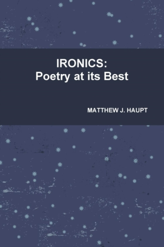 IRONICS: Poetry at Its Best av MATTHEW J. HAUPT (Paperback)