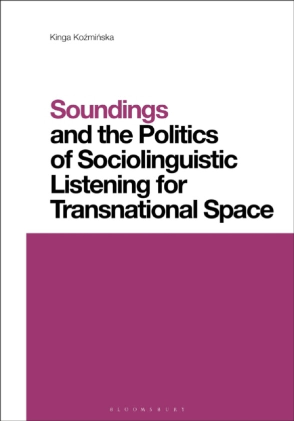 Soundings and the Politics of Sociolinguistic Listening for Transnational Space av Kinga Kozminska (Hardcover)
