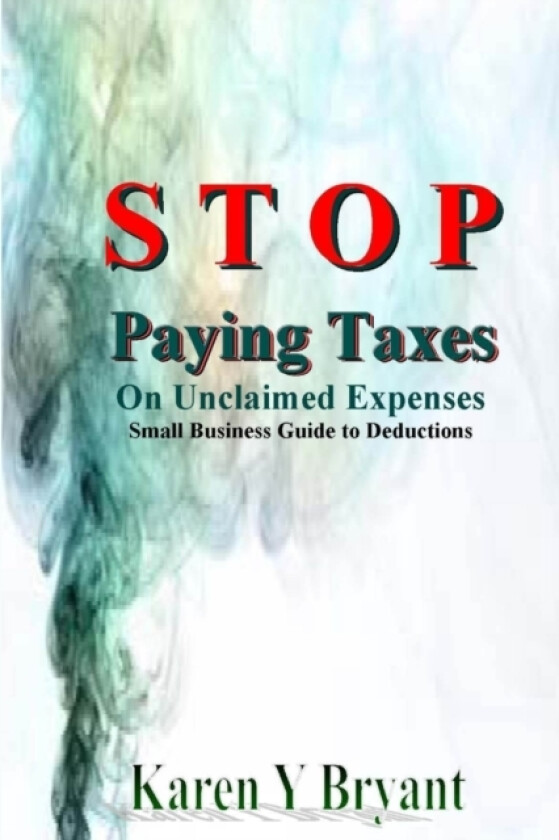 Stop Paying Taxes on Unclaimed Expenses av Karen Y. Bryant (Paperback)