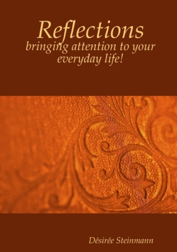 Reflections - bringing attention to your everyday life! av Desiree Steinmann (Paperback)