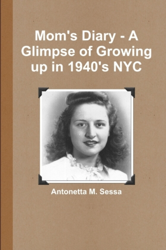 Mom's Diary - A Glimpse of Growing Up in 1940's NYC av Antonetta M. Sessa (Paperback)