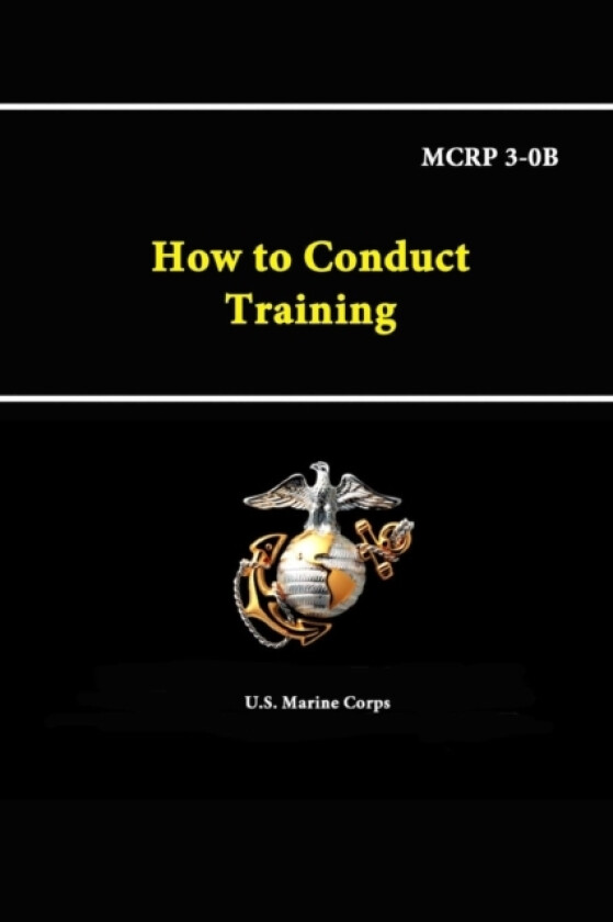 How to Conduct Training - Mcrp 3-0b av U.S.Marine Corps (Paperback)