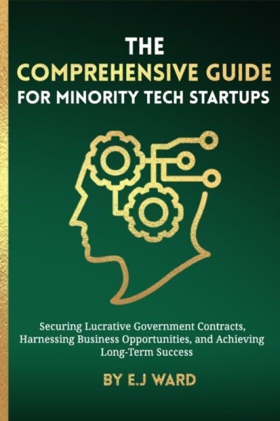 The Comprehensive Guide for Minority Tech Startups Securing Lucrative Government Contracts, Harnessing Business Opportunities, and Achieving Long-Term Success av E J Ward (Paperback)