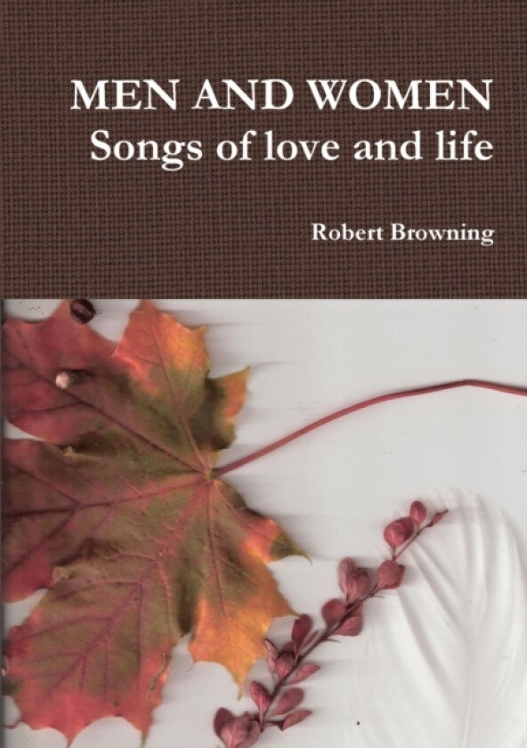 MEN AND WOMEN Songs of love and life av Robert Browning (Paperback)