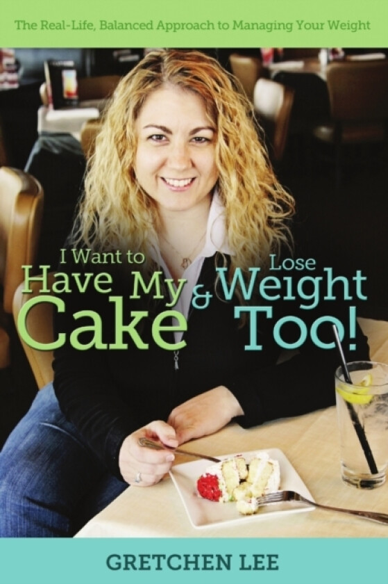 I Want to Have My Cake and Lose Weight Too av Gretchen Lee (Paperback)