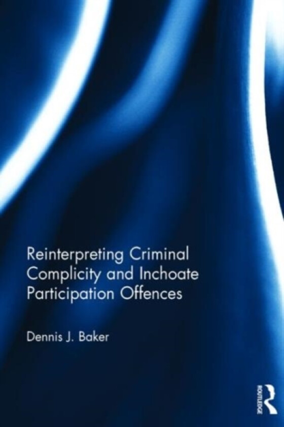 Reinterpreting Criminal Complicity and Inchoate Participation Offences av Dennis Baker (Hardcover)
