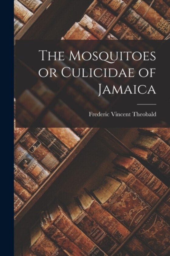 The Mosquitoes or Culicidae of Jamaica av Frederic Vincent Theobald (Paperback)