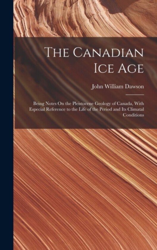 The Canadian Ice Age av John William Dawson (Hardcover)
