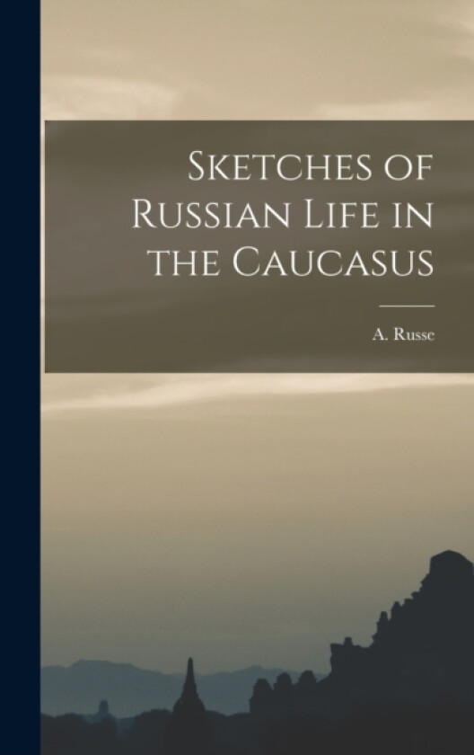 Sketches of Russian Life in the Caucasus av A Russe (Hardcover)