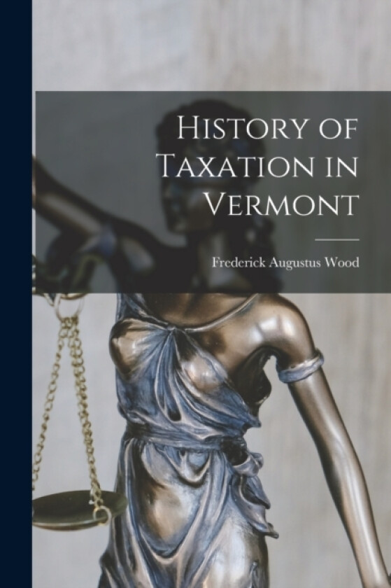 History of Taxation in Vermont av Frederick Augustus Wood (Paperback)