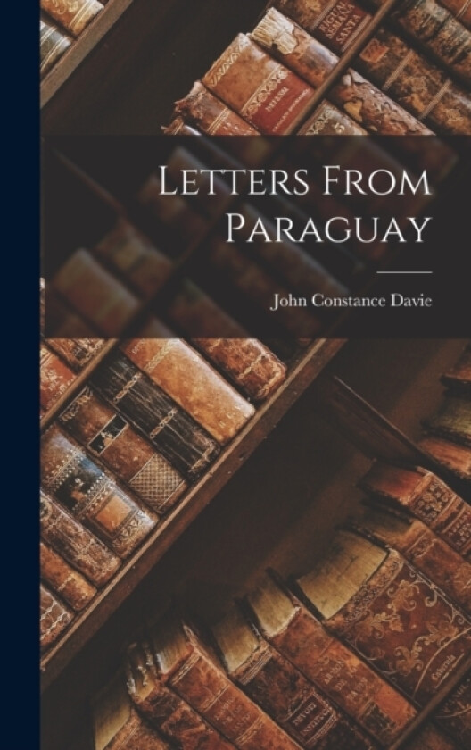 Letters From Paraguay av John Constance Davie (Hardcover)