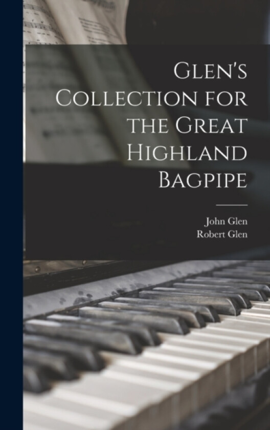 Glen's Collection for the Great Highland Bagpipe av John Glen, Robert Glen (Hardcover)