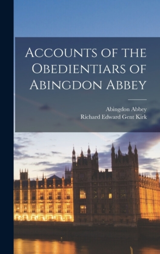Accounts of the Obedientiars of Abingdon Abbey av Richard Edward Gent Kirk, Abingdon Abbey (Hardcover)