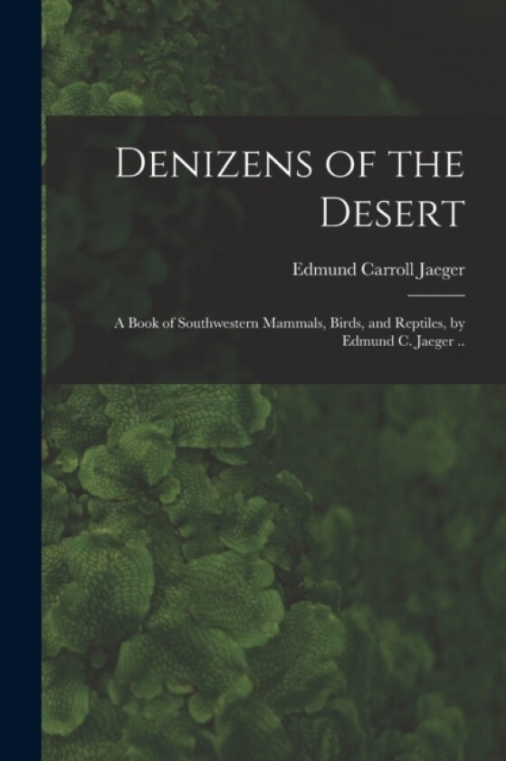 Denizens of the Desert; a Book of Southwestern Mammals, Birds, and Reptiles, by Edmund C. Jaeger .. av Edmund Carroll Jaeger (Paperback)