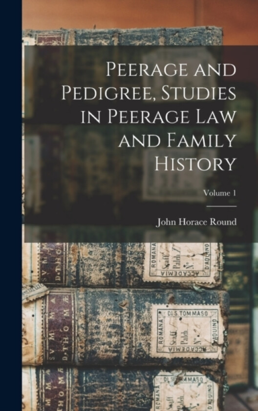 Peerage and Pedigree, Studies in Peerage law and Family History; Volume 1 av John Horace Round (Hardcover)