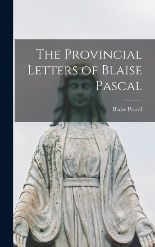 The Provincial Letters of Blaise Pascal av Blaise Pascal (Hardcover)