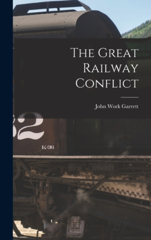 The Great Railway Conflict av Garrett John Work (Hardcover)
