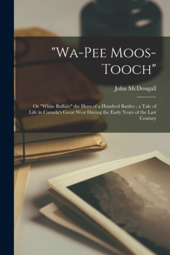 "Wa-pee Moos-tooch" av John McDougall (Paperback)