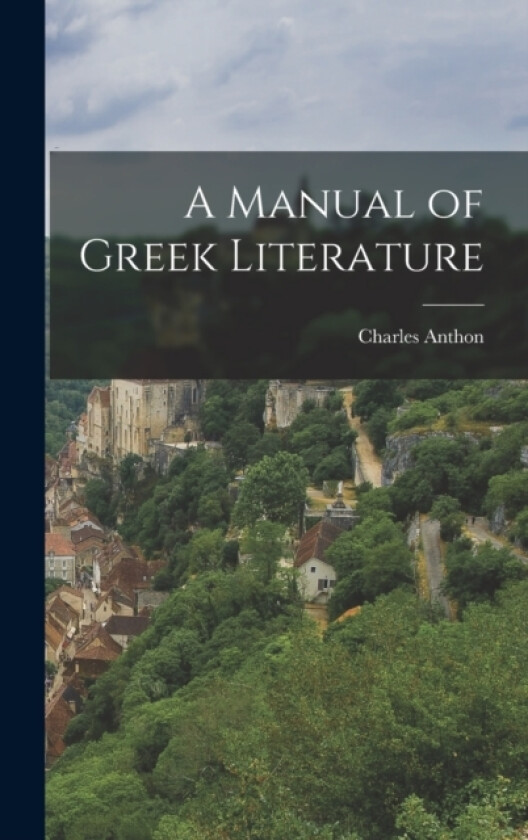 A Manual of Greek Literature av Charles Anthon (Hardcover)