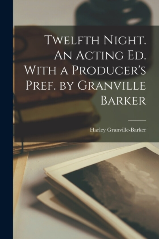 Twelfth Night. An Acting ed. With a Producer's Pref. by Granville Barker av Harley Granville-Barker (Paperback)