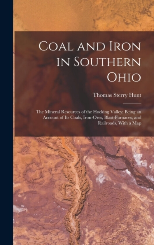 Coal and Iron in Southern Ohio av Thomas Sterry Hunt (Hardcover)