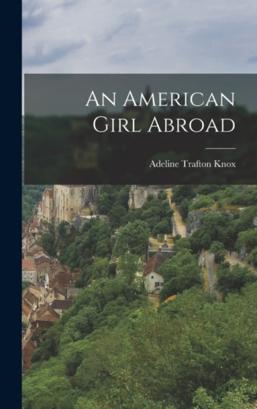 An American Girl Abroad av Adeline Trafton Knox (Hardcover)
