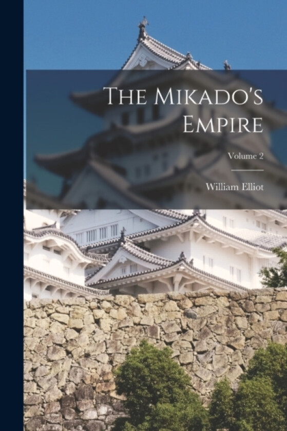 The Mikado's Empire; Volume 2 av William Elliot 1843-1928 Griffis (Paperback)