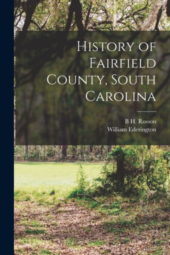 History of Fairfield County, South Carolina av William Ederington, B H Rosson (Paperback)