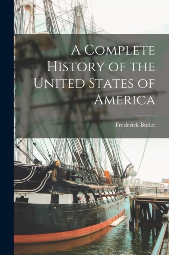 A Complete History of the United States of America av Frederick Butler (Paperback)